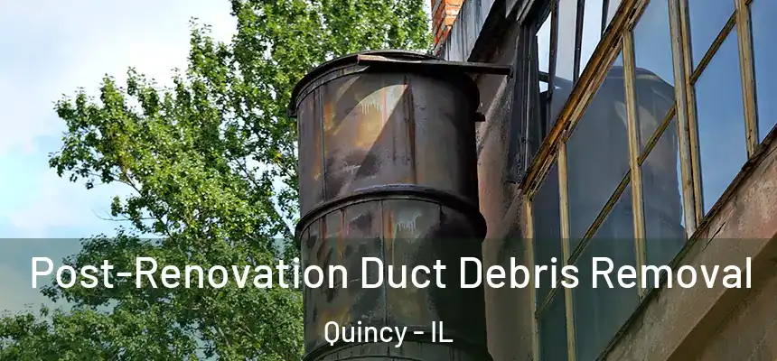 Post-Renovation Duct Debris Removal Quincy - IL